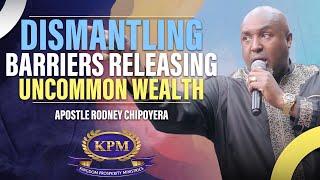 DISMANTLING BARRIERS RELEASING UNCOMMON WEALTH PRAYER  -   APOSTLE RODNEY CHIPOYERA