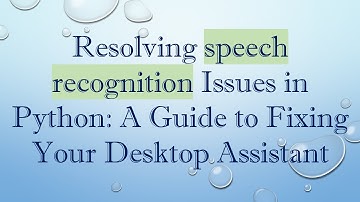 Resolving speech recognition Issues in Python: A Guide to Fixing Your Desktop Assistant