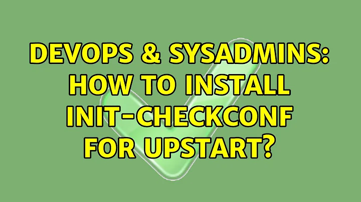 DevOps & SysAdmins: How to install init-checkconf for upstart?