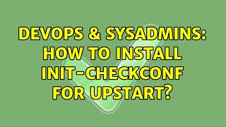 DevOps & SysAdmins: How to install init-checkconf for upstart? Profile