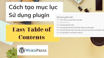 Cách tạo mục lục tự động cho wordpress sử dụng plugin Easy Table of Contents.