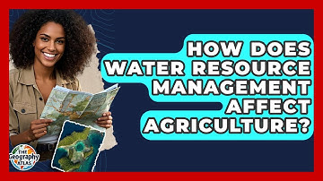 How Does Water Resource Management Affect Agriculture? - The Geography Atlas