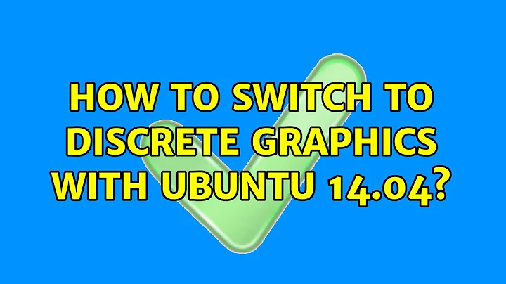 Ubuntu: How to switch to discrete graphics with Ubuntu 14.04?