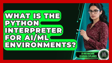 What Is The Python Interpreter For AI/ML Environments? - AI and Machine Learning Explained