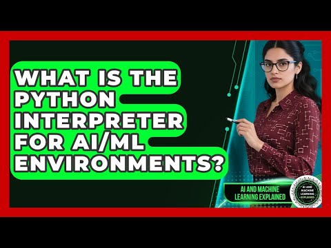 What Is The Python Interpreter For AI/ML Environments? - AI and Machine Learning Explained