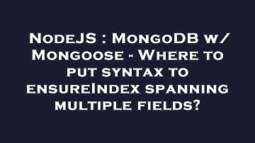NodeJS : MongoDB w/ Mongoose - Where to put syntax to ensureIndex spanning multiple fields?