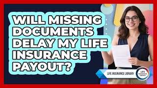Will Missing Documents Delay My Life Insurance Payout?