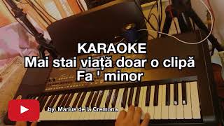 Video thumbnail of "Mai stai viață doar o clipă (Fa ' min) - KARAOKE"