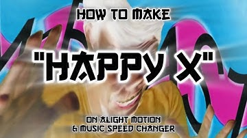 How To Make "Happy X" On Alight Motion & Music Speed Changer
