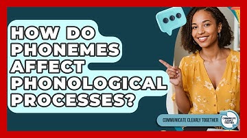 How Do Phonemes Affect Phonological Processes? - Communicate Clearly Together