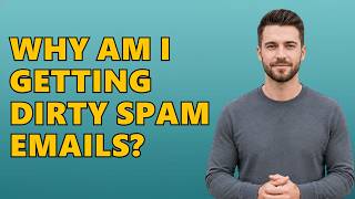 Information Why Am I Getting Dirty Spam Emails Update