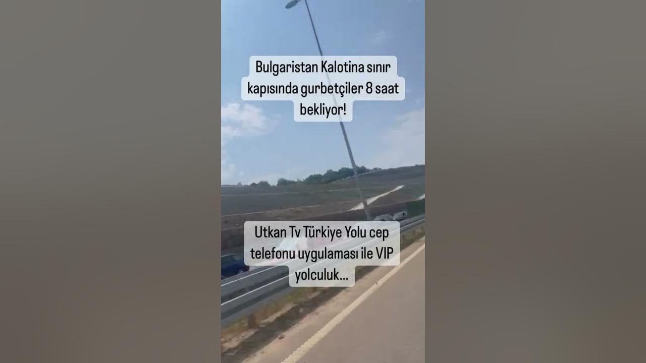 Bulgaristan giriş Kalotina sınır kapısı bekleme süresi 8 saat YouTube