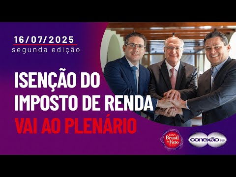 Isenção do IR vai ao plenário; Congresso e governo se unem contra tarifas | Conexão BdF - 2ª Edição