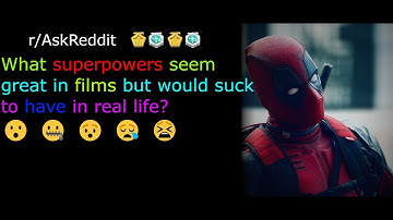 What superpowers seem great in films but would suck to have in real life? - r/AskReddit