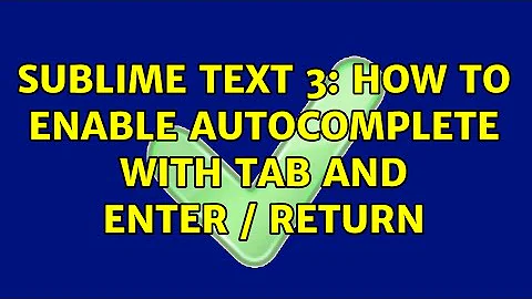 Sublime Text 3: How to enable autocomplete with Tab and Enter / Return