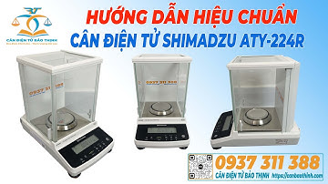 HƯỚNG DẪN HIỆU CHUẨN CÂN ĐIỆN TỬ PHÂN TÍCH SHIMADZU ATY224R - CÂN ĐIỆN TỬ BẢO THỊNH