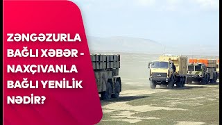 Zəngəzurla bağlı xəbər, generaldan vacib açıqlama, qısa zamanda Naxçıvanda... - DETALLAR