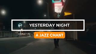 Yesterday Night.  A Jazz Chant.