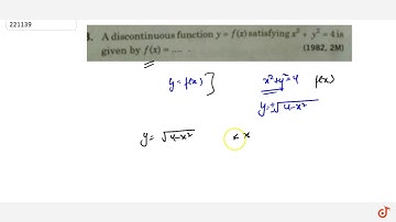 Fill in the Blank8. A discontinuous function  `y = f(x)` satisfying  `x^2 + y^2= 4` isgiven b