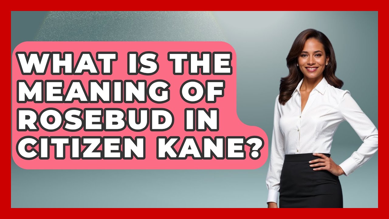 What Is The Meaning Of Rosebud In Citizen Kane? - Famous Movies Club