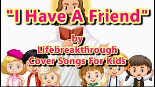 'I HAVE A FRIEND BY LIFEBREAKTHROUGH ( COVER Songs For Children) #lifebreakthrough