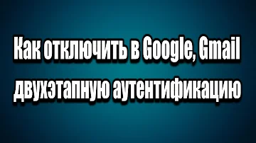 Как отключить проверочный код гугл