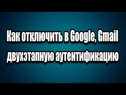 Как отключить двухэтапную аутентификацию в Google, YouTube, Gmail