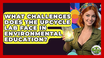 What Challenges Does The Upcycle Lab Face in Environmental Education? - The Upcycle Lab