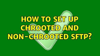 How to set up chrooted and non-chrooted sftp? (2 Solutions!!)