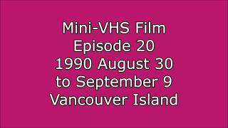 Mini-VHS Films - Episode 20 - 1990 August 30 to September 9 - Vancouver Island