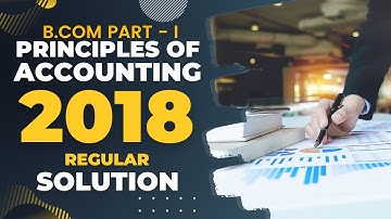 Accounting (B.Com Part - I) 2018 Regular Solution | a4accounting