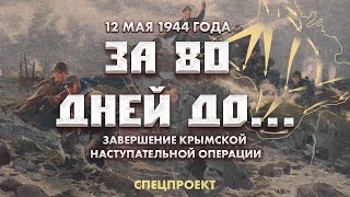 12 Мая 1944 Года | Завершение Крымской Наступательной Операции. За 80 Дней До... 6 Выпуск