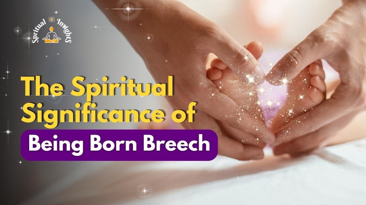 The Spiritual Significance of Being Born Breech [Breech Babies are Healers]