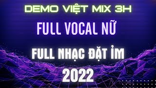 Demo Việt Mix 3H - Full Vocal Nữ 2022 l KÊNH NHẠC ĐẶT