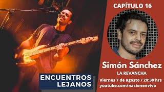 #EncuentrosLejanos Capítulo 16 con Simón Sánchez - La Revancha