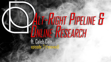 Alt-Right Pipeline and Online Research ft. Caleb Cain