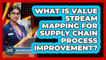 What Is Value Stream Mapping For Supply Chain Process Improvement? - Smart Logistics Network