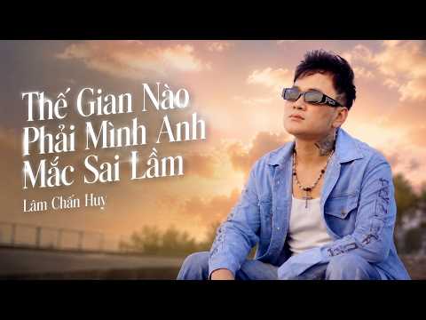 Thế Gian Nào Phải Mình Anh Mắc Sai Lầm - Lâm Chấn Huy | Lyric Video : Ở nơi phương đó em có sống...
