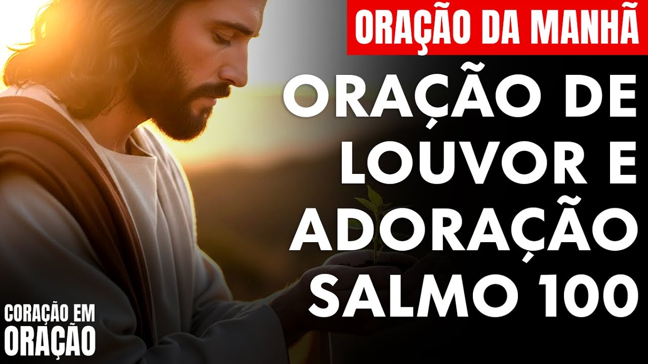 Oração da Manhã de Adoração e Louvor Real com o Salmo 100 – Oração PODEROSA!