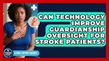 Can Technology Improve Guardianship Oversight For Stroke Patients? - Stroke Support Channel