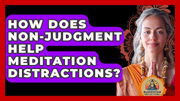 How Does Non-judgment Help Meditation Distractions? - Buddhism Reflections