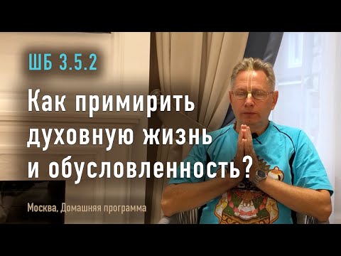 2023-10-15 - ШБ 3.5.2 - Как примирить духовную жизнь и обусловленность? (Домашняя программа, Москва)