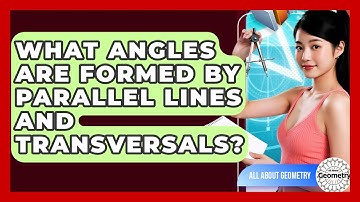 What Angles Are Formed By Parallel Lines And Transversals? - All About Geometry
