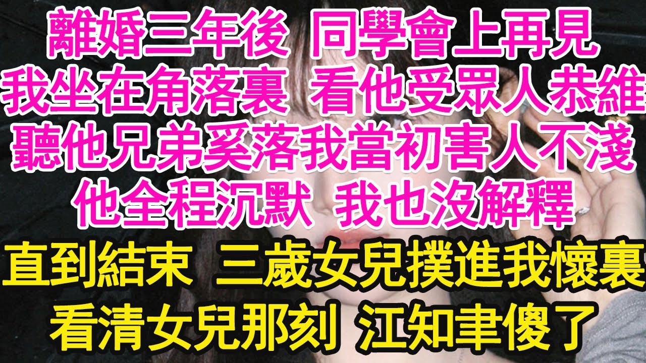 離婚三年後 同學會上再見，我坐在角落裏 看他受眾人恭維，聽他兄弟奚落我當初害人不淺，他全程沉默 我也沒解釋，直到結束 三歲女兒撲進我懷裏，看清女兒那刻 江知聿傻了【琉璃】【甜寵】【霸總】