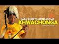 KHWACHONGA BY OMUTASAMA PAPA SOWETO 