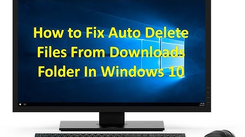 How to Fix Auto Delete Files From Downloads Folder In Windows 10