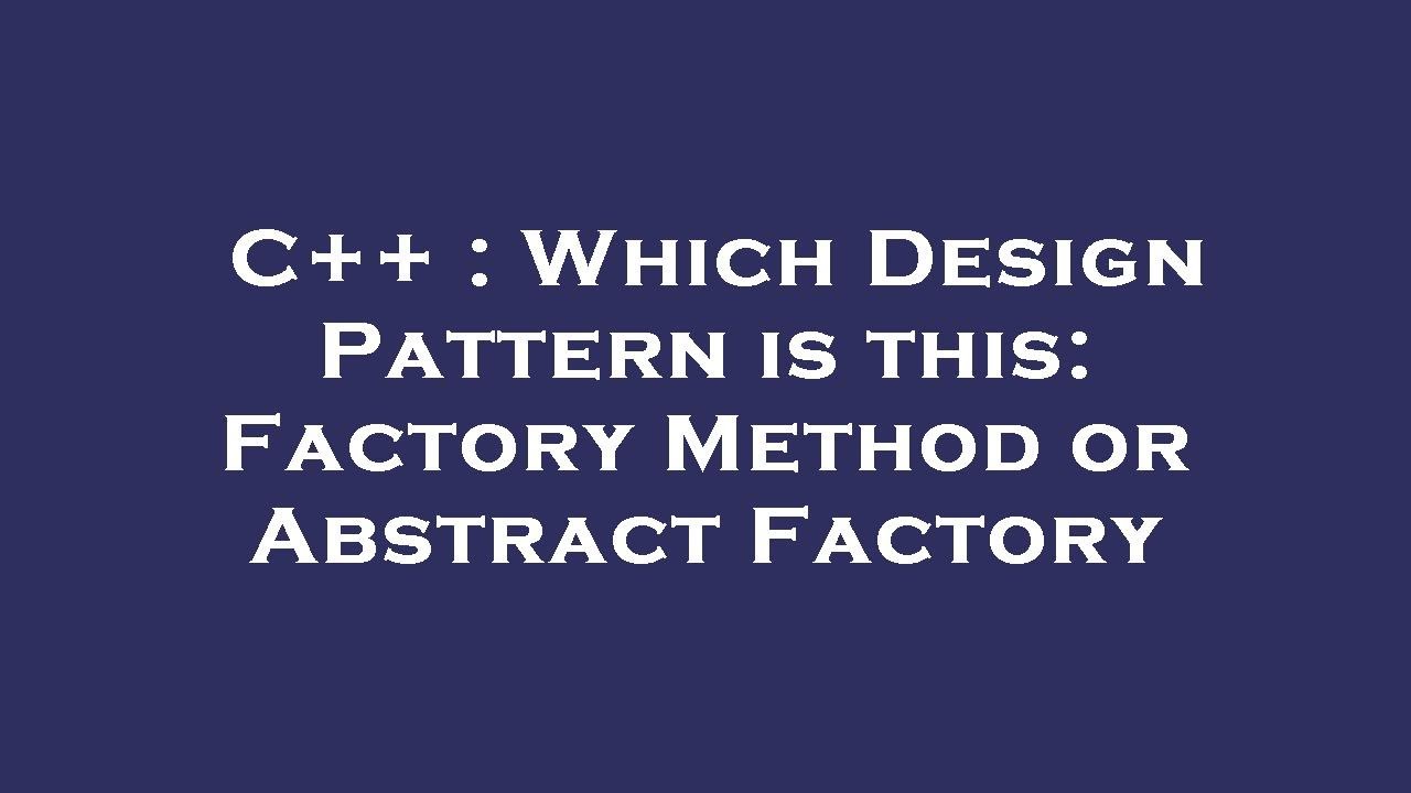 C++ : Which Design Pattern is this: Factory Method or Abstract Factory ...