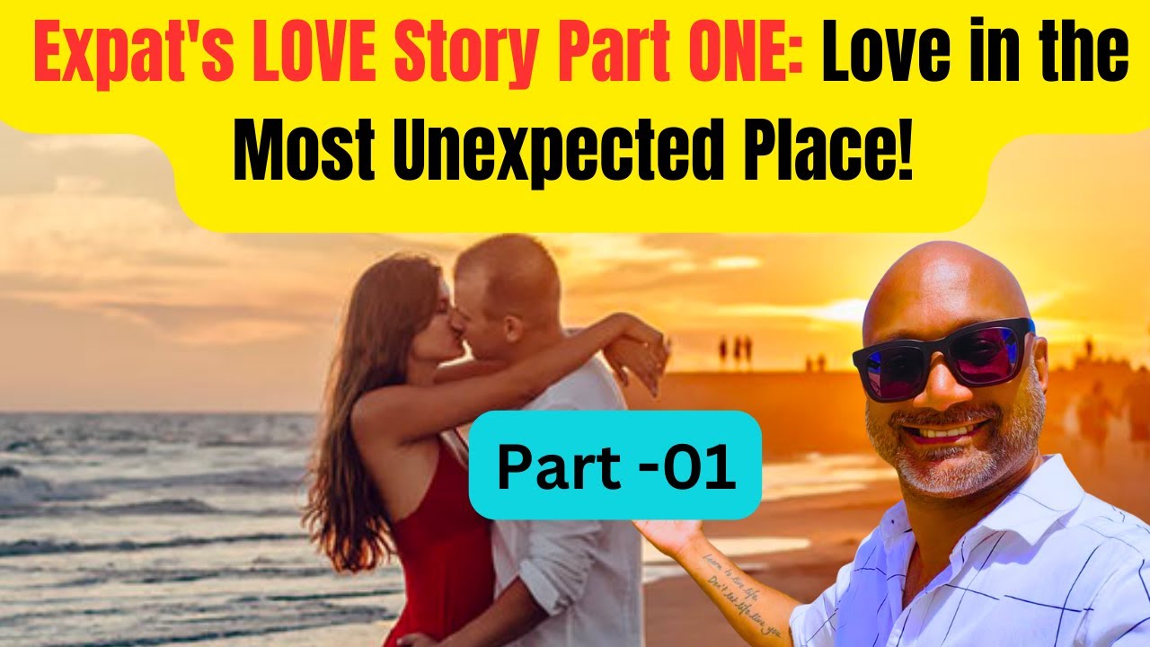 Expat's LOVE Story Love in the Most Unexpected Place! PART ONE YouTube
