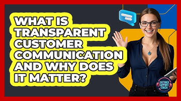 What Is Transparent Customer Communication And Why Does It Matter? - Customer Support Coach