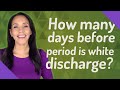 How many days before period is white discharge?
